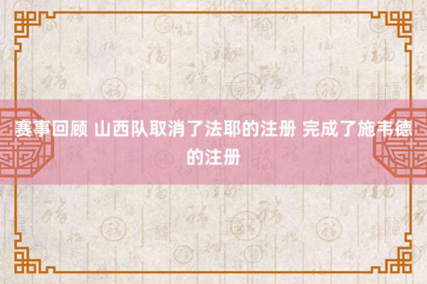 赛事回顾 山西队取消了法耶的注册 完成了施韦德的注册